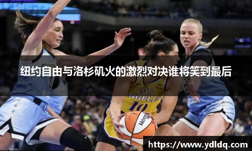 纽约自由与洛杉矶火的激烈对决谁将笑到最后