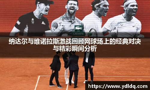 纳达尔与维诺拉斯激战回顾网球场上的经典对决与精彩瞬间分析