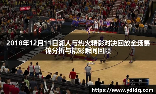 2018年12月11日湖人与热火精彩对决回放全场集锦分析与精彩瞬间回顾